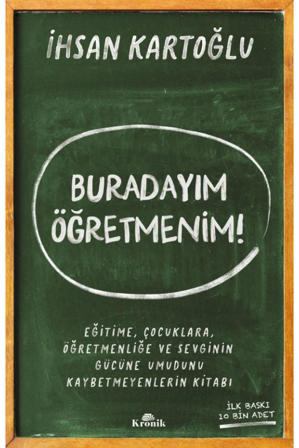 Buradayım Öğretmenim! Eğitime, Çocuklara, Öğretmenliğe ve Sevginin Gücüne Umudunu Kaybetmeyenlerin Kitabı