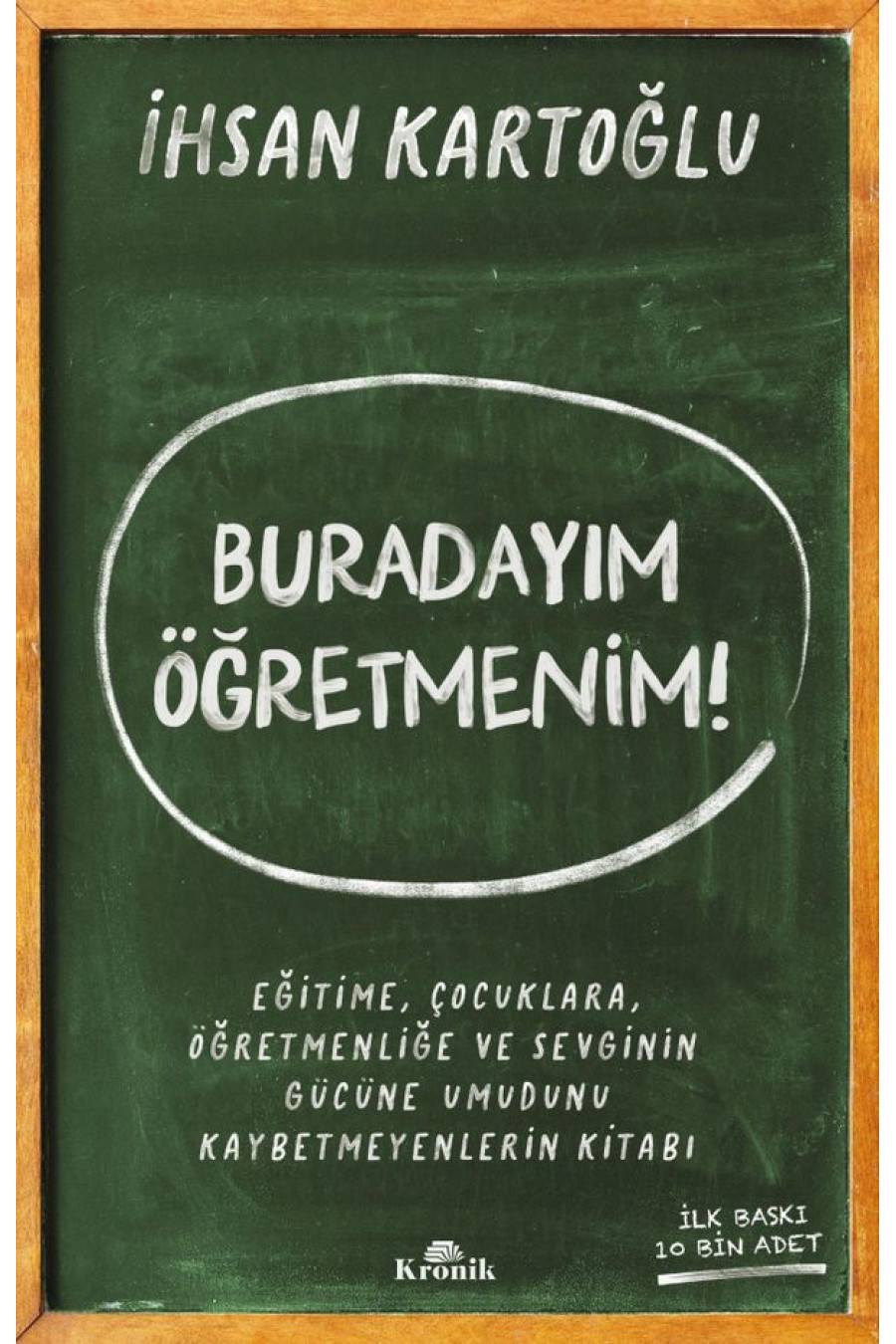 Buradayım Öğretmenim! Eğitime, Çocuklara, Öğretmenliğe ve Sevginin Gücüne Umudunu Kaybetmeyenlerin Kitabı